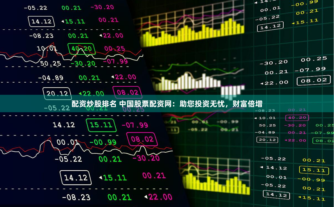 配资炒股排名 中国股票配资网：助您投资无忧，财富倍增