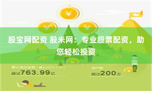 股宝网配资 股米网：专业股票配资，助您轻松投资